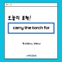 강남역 일대일 영어회화/carry the torch for / 스피킹 스튜디오/ 영어 공부/ 비즈니스 영어