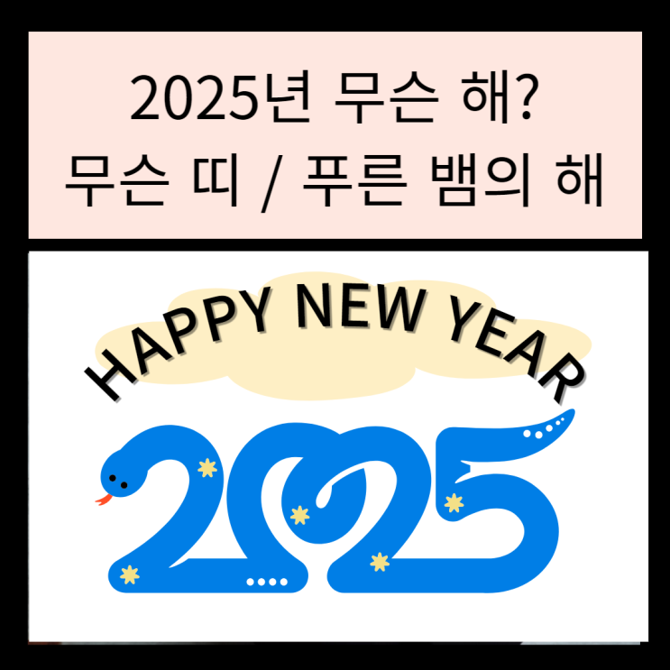 2025년 무슨 해? 무슨 띠? 을사년 푸른 뱀의 해 네이버 블로그