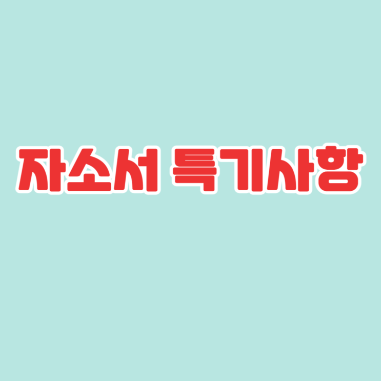 자소서 특기사항 작성팁 : 네이버 블로그