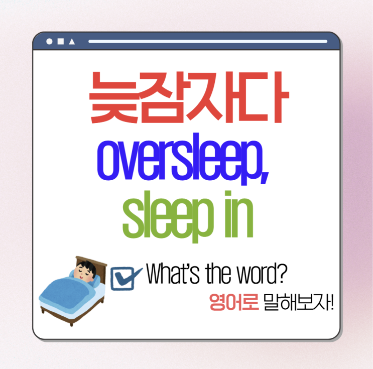 늦잠자다 영어 회화 구문 (sleep in, oversleep 비교편) : 네이버 블로그