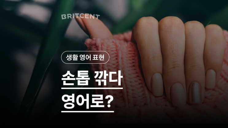 손톱 깎다, 발톱 깎다 영어로? | cut 쓰지 않아요 : 네이버 블로그