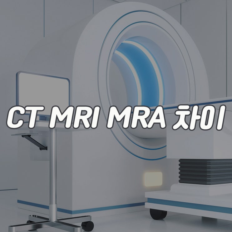 뇌 CT MRI MRA 차이 뇌혈관 질환 검사 비교 : 네이버 블로그
