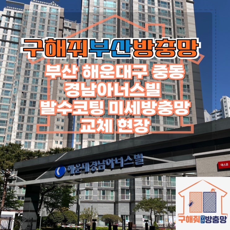 부산방충망업체 부산 해운대구 중동 경남아너스빌 발수코팅 미세방충망 교체 현장