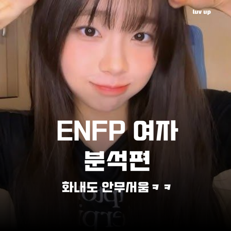 ENFP 엔프피 여자 연애 특징 궁합 연락 플러팅 이상형 꼬시기 : 네이버 블로그