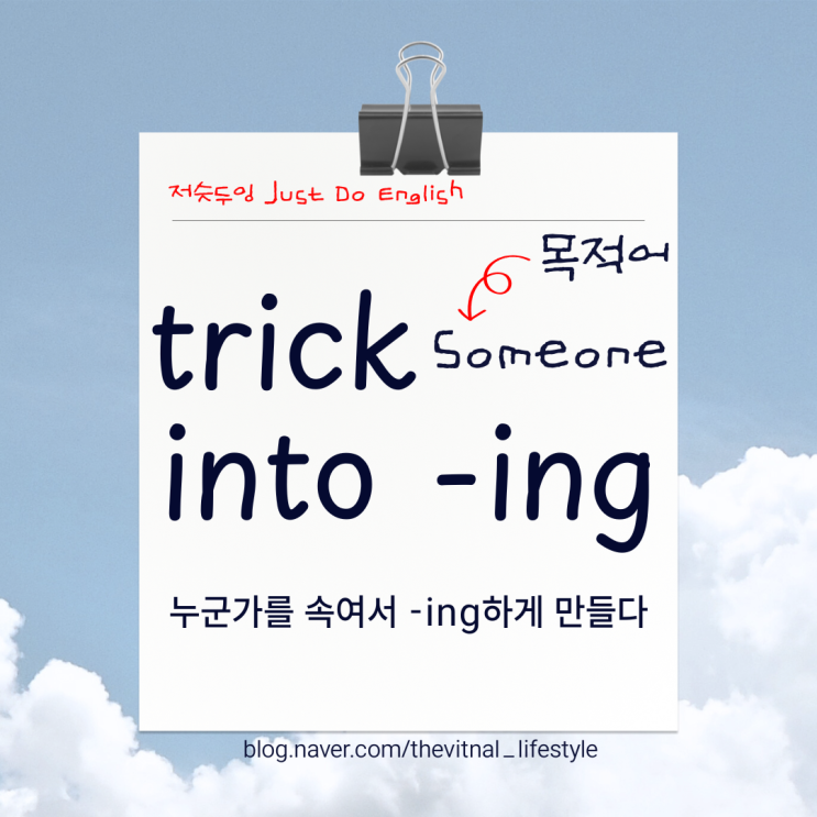 trick (someone) into (-ing), 목적어를 속여 ing하게 하다 : 네이버 블로그