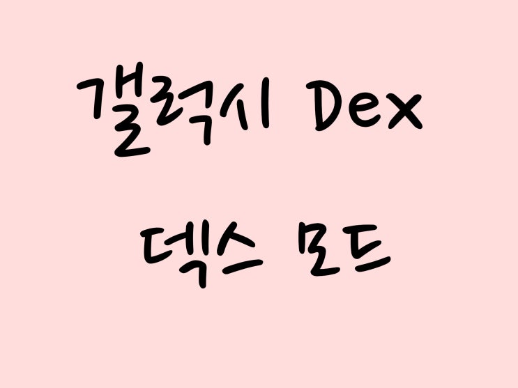 갤럭시 Dex 덱스 모드 연결 및 사용 방법 : 네이버 블로그
