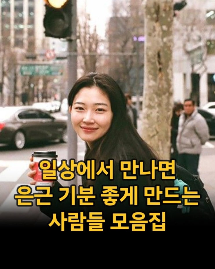 일상에서 만나면 은근 기분 좋게 만드는 사람들 모음집 : 네이버 블로그