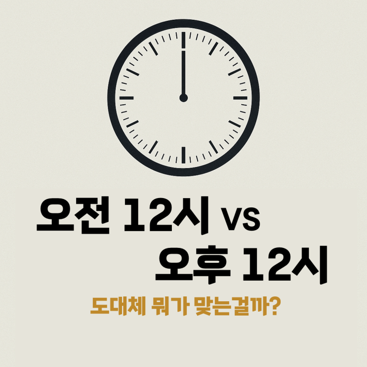 낮 12시는 ‘오전 12시 vs 오후 12시’ (일상적, 수학적, 법적 관점에서) : 네이버 블로그