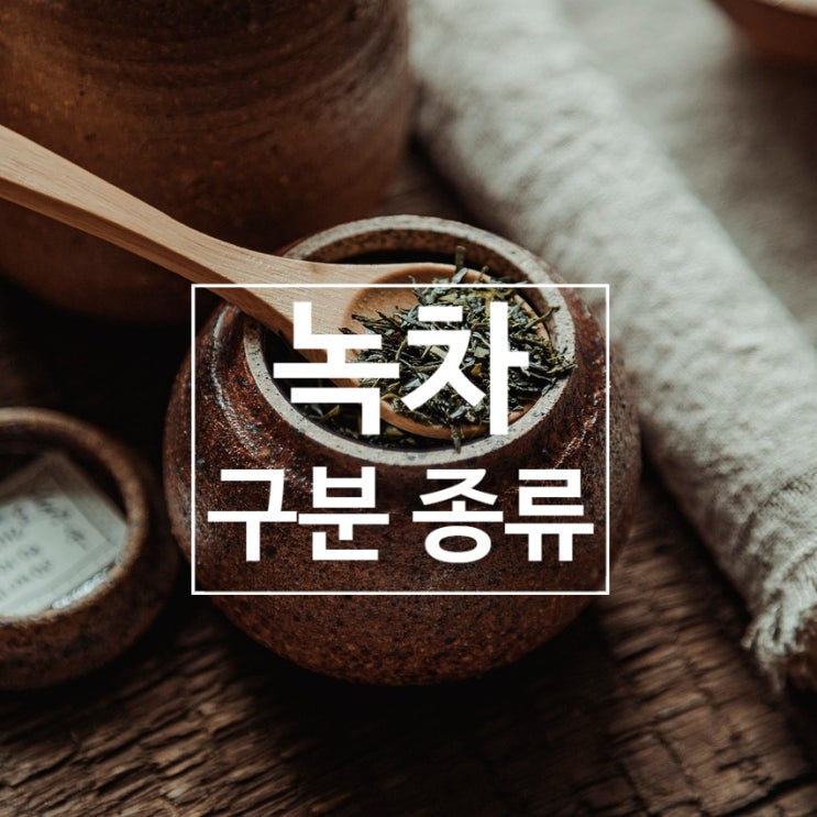 녹차종류 찻잎 구분 백차 청차 황차 홍차 흑차 차이점 : 네이버 블로그