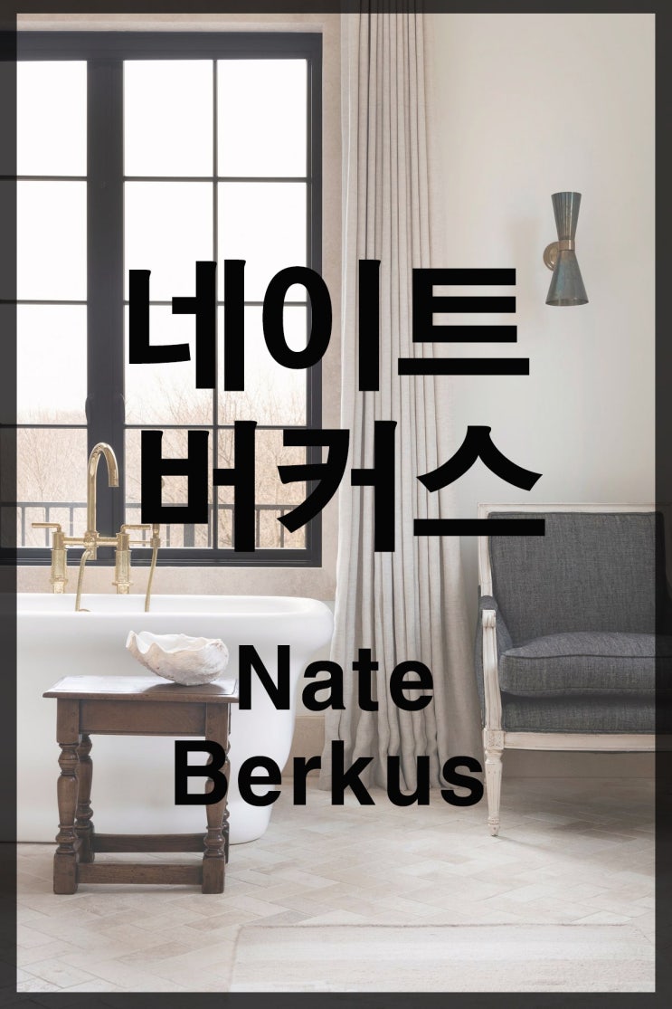 네이트 바커스_감각적이고 진정성 있는 인테리어 디자이너 : 네이버 블로그