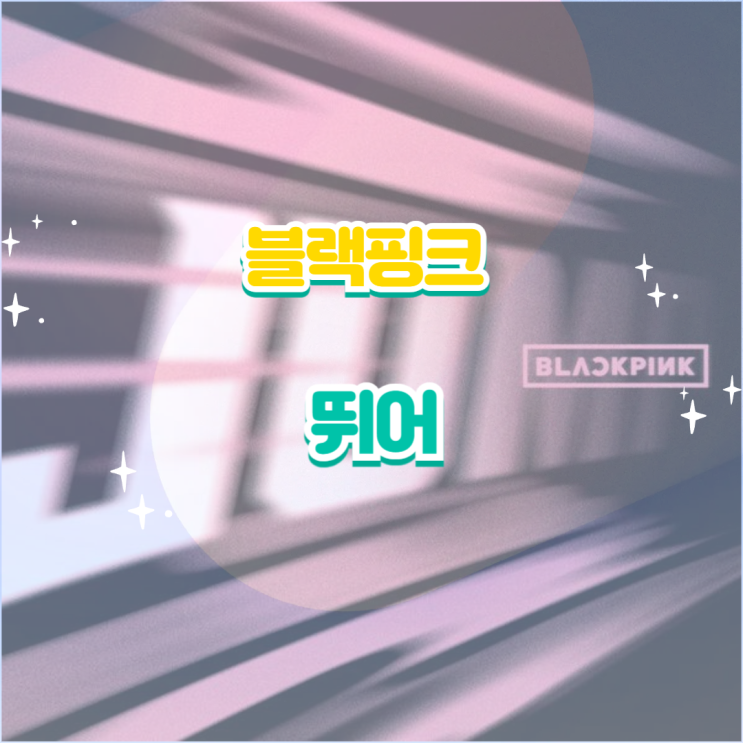블랙핑크(BLACKPINK) - 뛰어 듣기,가사,노래,뮤비,가사해석,해석,번역 : 네이버 블로그