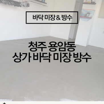 [청주 상가 바닥 방수] 용암동 상가 바닥 미장 + 1종 액체 방수 실전사례