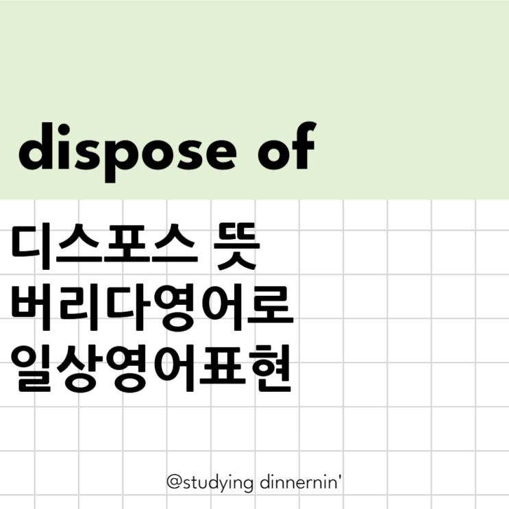 dispose of 뜻 버리다영어로 영어필수표현 : 네이버 블로그