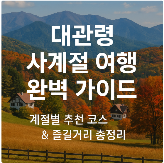  대관령 사계절 여행 완벽 가이드｜계절별 추천 코스 즐길 거리 총정리 : 네이버 블로그 