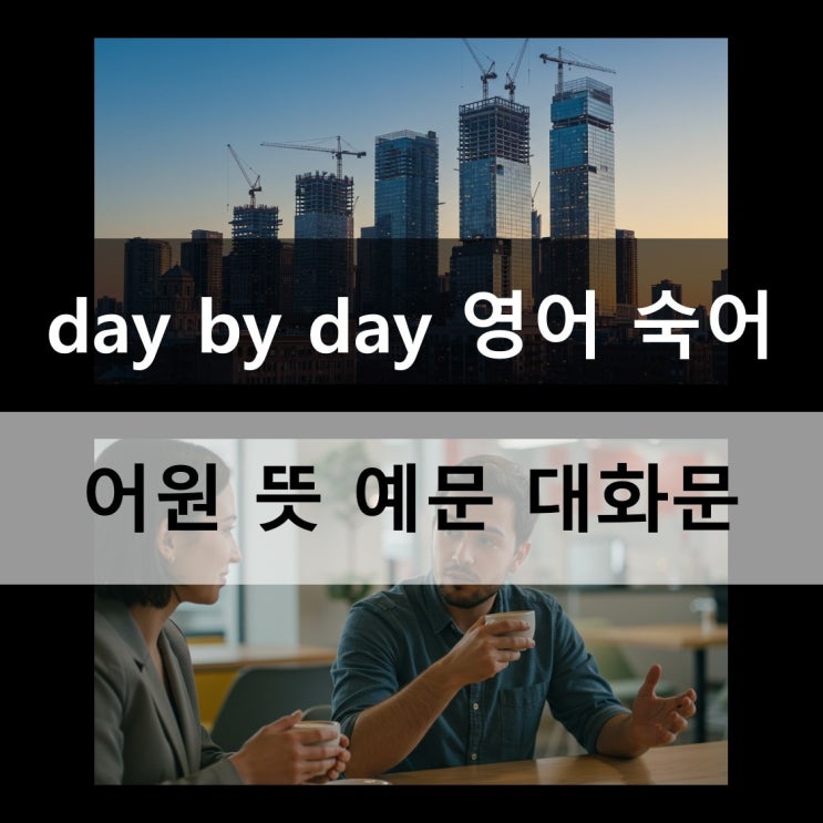 day by day 영어 숙어 어원 뜻 예문 대화문 : 네이버 블로그
