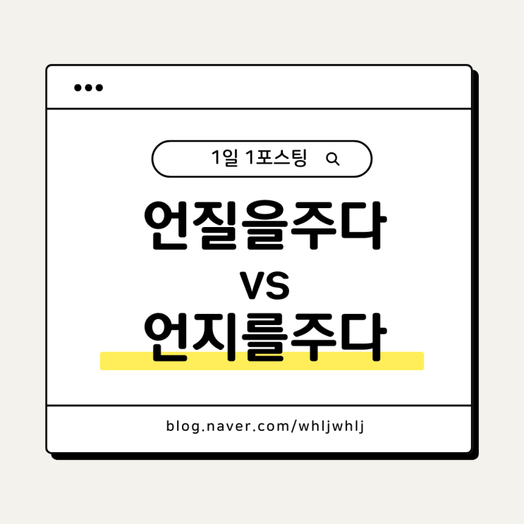 언질을 주다 vs 언지를 주다 : 네이버 블로그