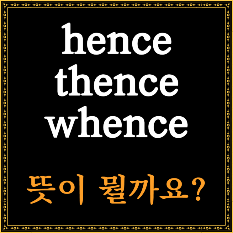 hence 뜻 발음, thence whence 뜻도 같이 알아볼게요 : 네이버 블로그