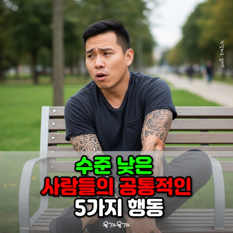 수준 낮은 사람들의 공통적인 5가지 행동 : 네이버 블로그