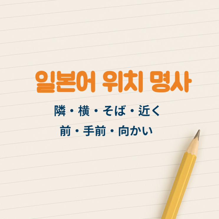 [일본어 단어] 위치 명사 뜻과 차이 정리 - 隣・横・そば・近く / 前・手前・向かい : 네이버 블로그
