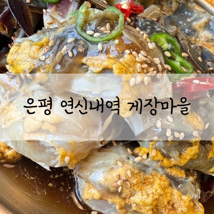 연신내역 게장 맛집 게장마을 알 가득한 간장게장, 양념게장, 꽃게탕이 21,000원?! : 네이버 블로그