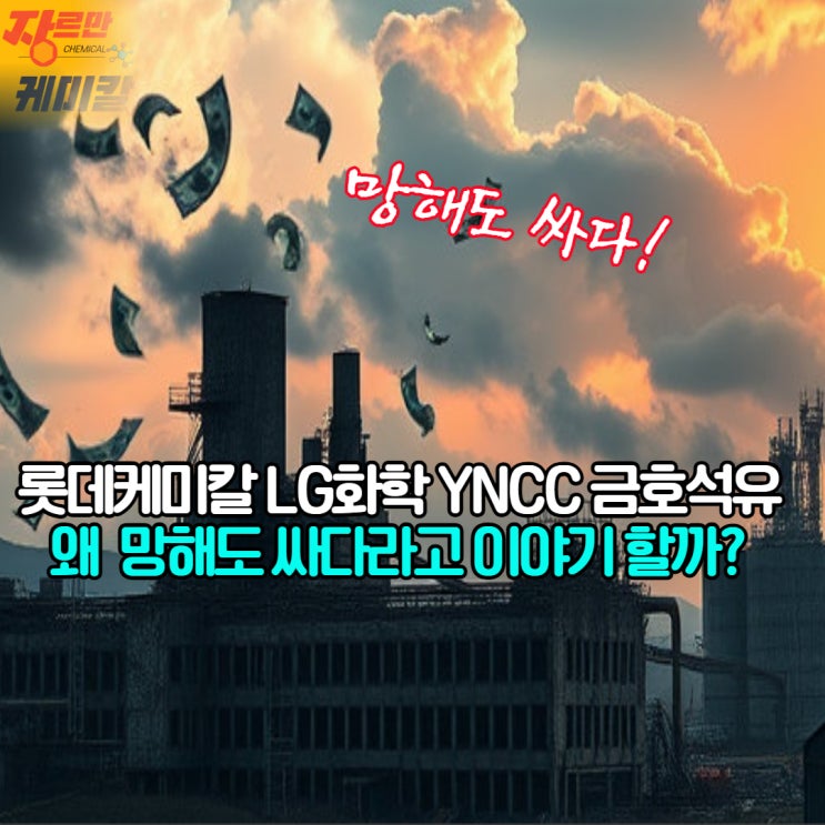 롯데케미칼 LG화학 YNCC 금호석유 왜 망해도 싸다라고 이야기 할까? : 네이버 블로그