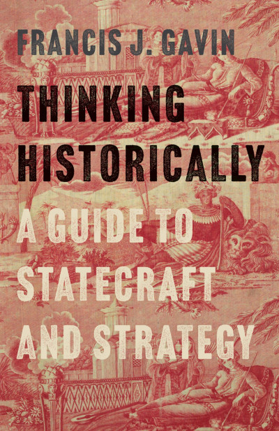 Thinking Historically: A Guide to Statecraft and Strategy - Francis J ...