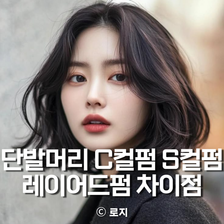 단발머리 C컬펌 S컬펌 레이어드펌 차이점 완벽 비교 : 네이버 블로그