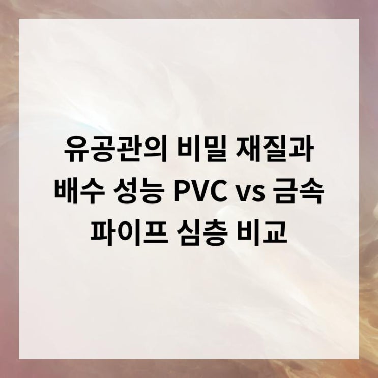 유공관의 비밀 재질과 배수 성능, PVC vs 금속 파이프 심층 비교 : 네이버 블로그