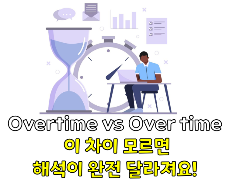 Overtime VS over time, 띄어쓰기 하나로 뜻이 완전히 바뀐다? : 네이버 블로그