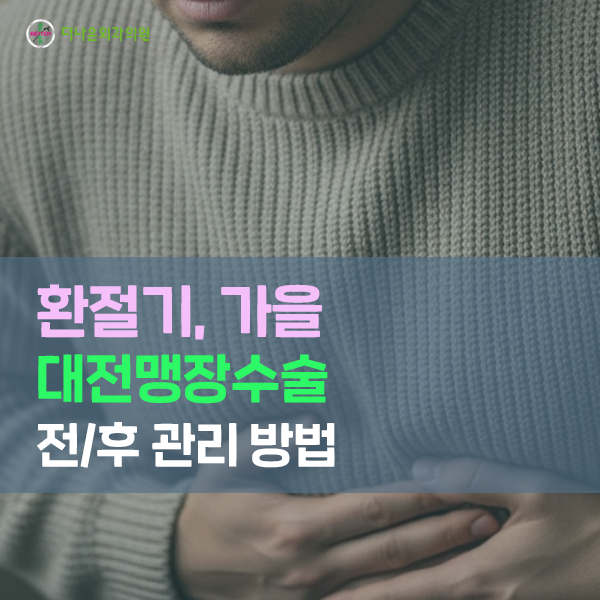 대전맹장수술 환절기 가을, 맹장 수술 전, 후 꼭 알아야 하는 OO : 네이버 블로그