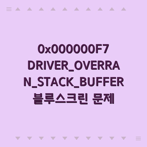0x000000F7 DRIVER_OVERRAN_STACK_BUFFER 블루스크린 문제 해결 방법 : 네이버 블로그