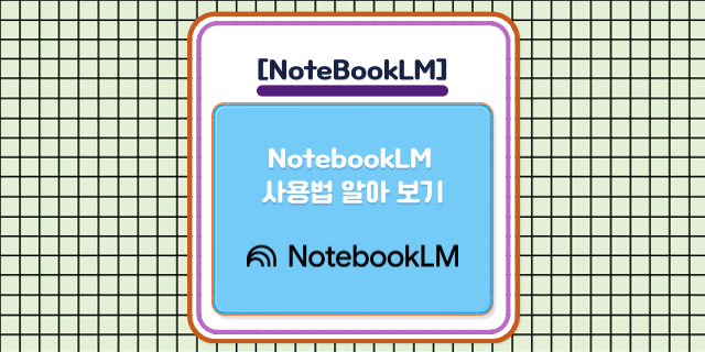 [NotebookLM] NotebookLM 사용법 알아 보기 : 네이버 블로그