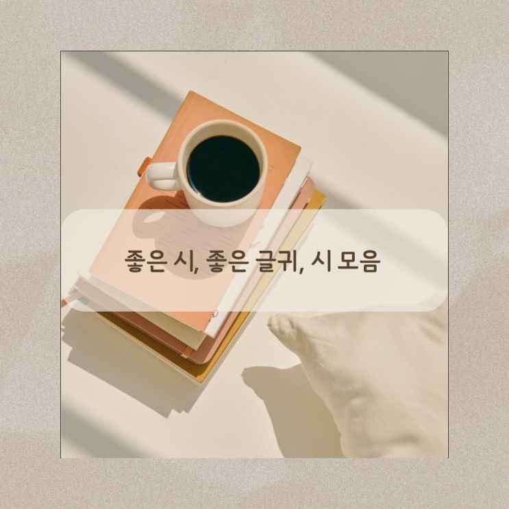 좋은 시 | 좋은 글귀 | 시 모음 시 추천 : 네이버 블로그