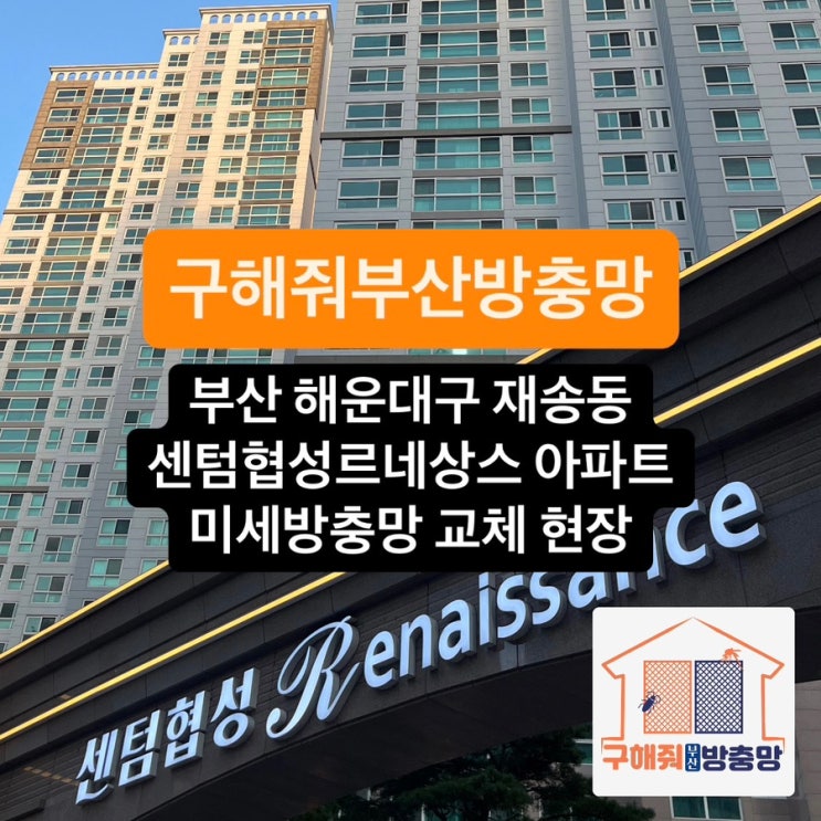 부산방충망 부산 해운대구 재송동 센텀협성르네상스 입주 미세방충망 교체 현장