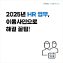 막막한 2025년 HR 인사 업무, 이폼사인으로 해결 꿀팁! (근로계약서, 연말정산 포함)