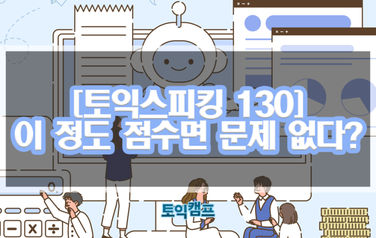 [토익스피킹 130] 이 정도 점수면 문제 없다?