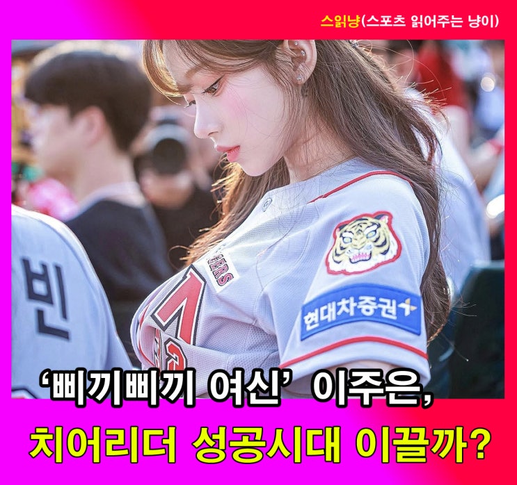 ‘삐끼삐끼 여신’ 이주은, 치어리더 성공시대 이끌까? - KIA 타이거즈 갤러리