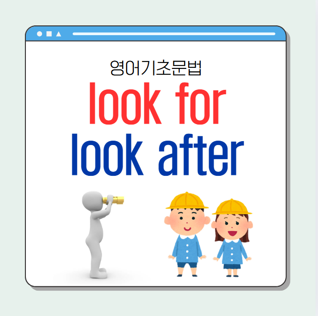 look for 뜻과 look after 뜻 비교하기 (헷갈리는 기초 영어단어) : 네이버 블로그