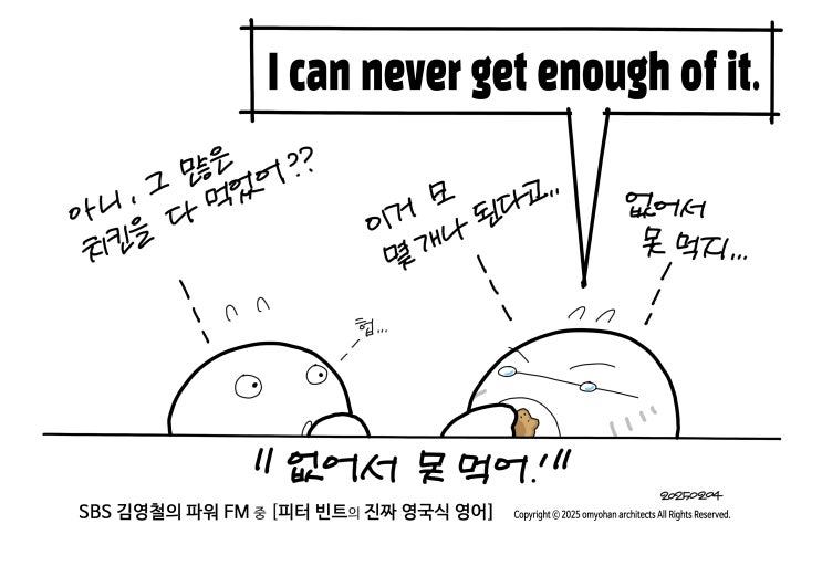 I can never get enough of it. 없어서 못 먹지. (20250204) : 네이버 블로그