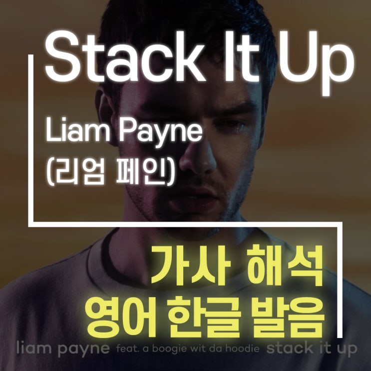 Stack It Up - Liam Payne (리엄 페인) - [가사해석, 발음] : 네이버 블로그