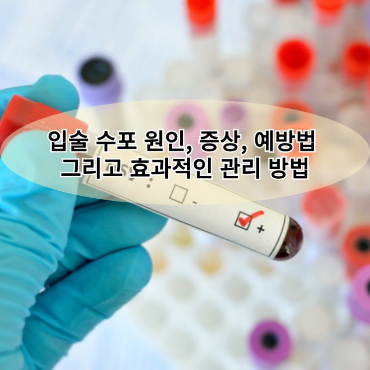 입술 수포 원인, 증상, 예방법 그리고 효과적인 관리 방법 : 네이버 블로그
