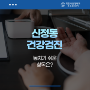 신정동 건강검진 놓치기 쉬운 항목은?