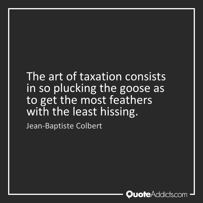 38. The art of taxation consists in so plucking...
