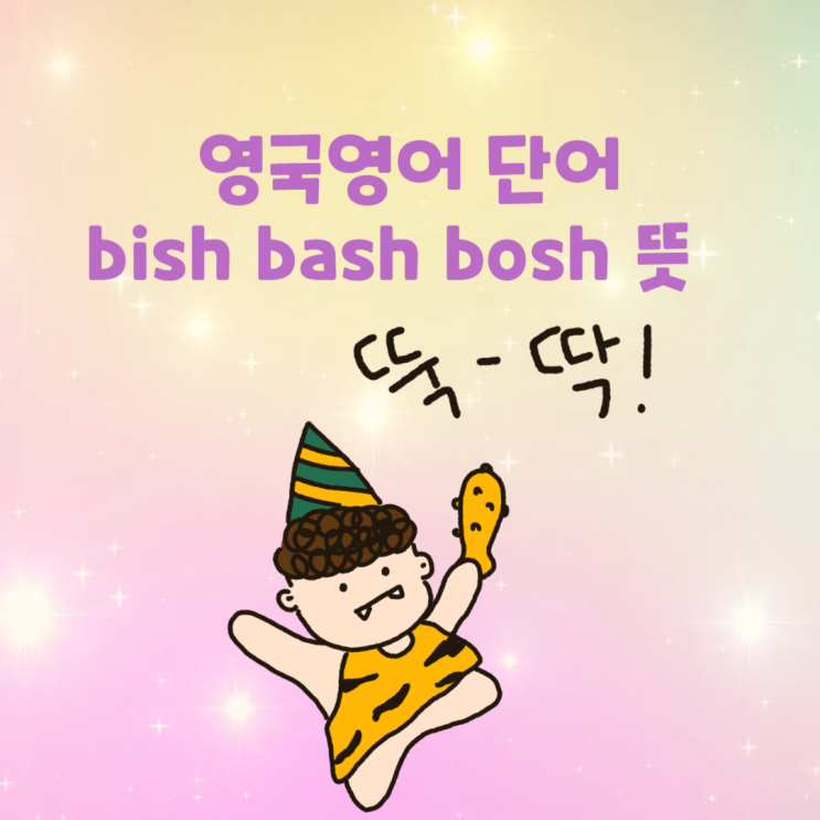 영국영어 단어 bish bash bosh 뜻 영어슬랭 : 네이버 블로그