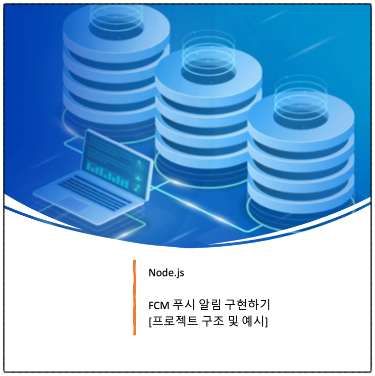 Node.js로 FCM 푸시 알림 구현하기 [프로젝트 구조 및 예시] : 네이버 블로그