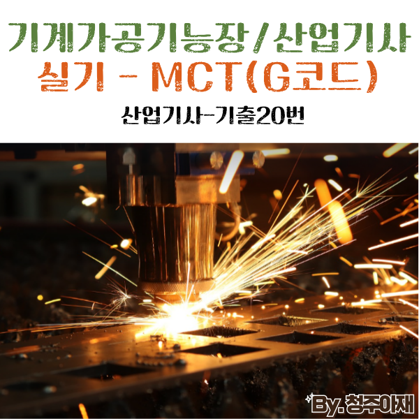 [기계가공기능장/산업기사-실기]산업기사 실기-MCT20편(FEAT.G코드) - 마지막편 : 네이버 블로그