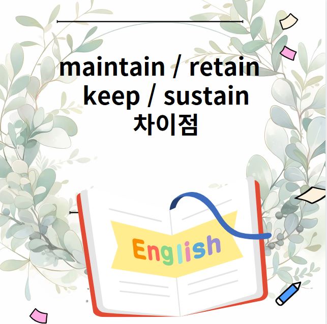 maintain / retain / keep / sustain 차이점 : 네이버 블로그