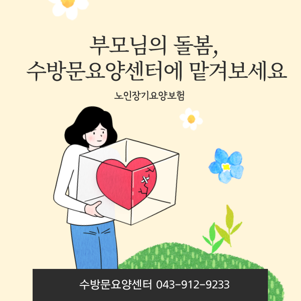 부모님의 돌봄, 수방문요양센터에 맡겨보세요(노인장기요양보험, 충주방문요양) : 네이버 블로그