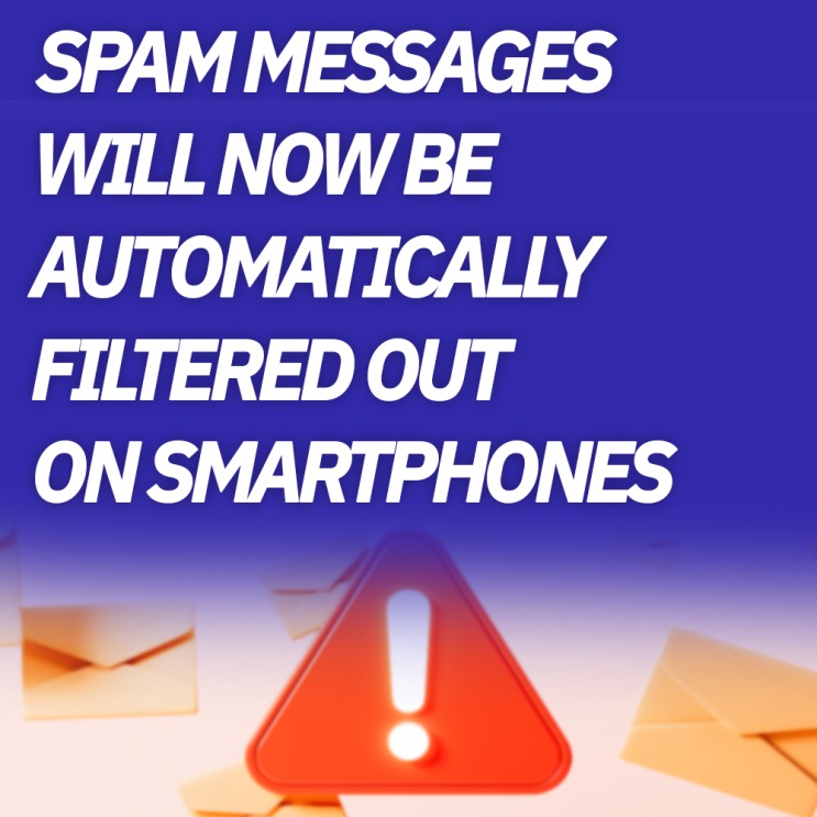 SPAM MESSAGES WILL NOW BE AUTOMATICALLY FILTERED OUT ON SMARTPHONES ...
