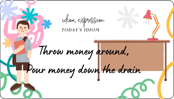 Throw money around, Pour money down the drain 돈낭비표현 : 네이버 블로그